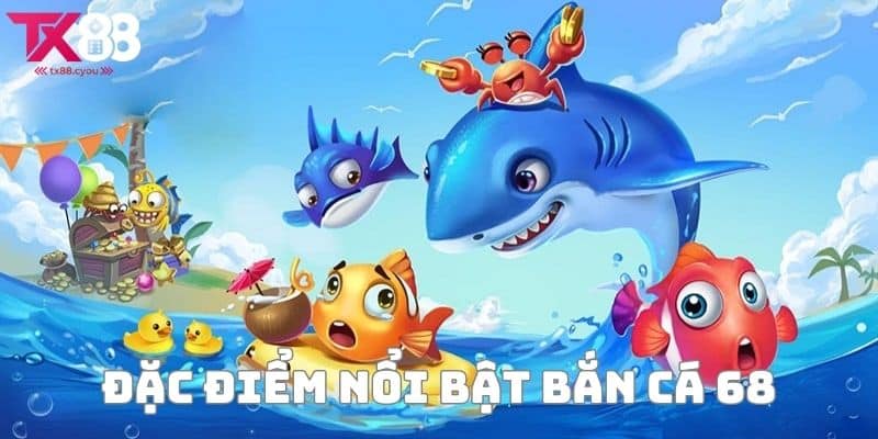 Bắn Cá 68 - Trải Nghiệm Giải Trí Đỉnh Cao Tại Nhà Cái Tx88 2 Bắn cá 68 có gì nổi bật?