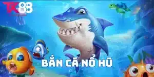 Bắn cá nổ hũ