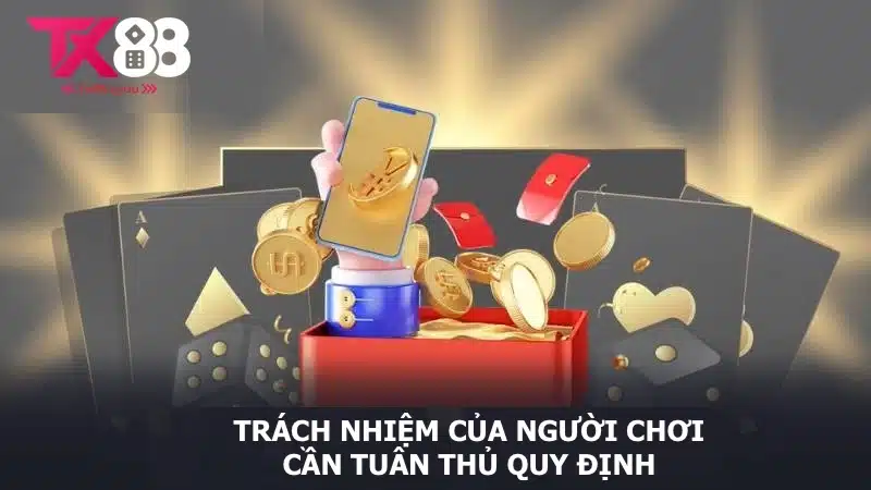 Điều Khoản Điều Kiện TX88 3 Trách nhiệm của người chơi trong việc tuân thủ quy định nhà cái