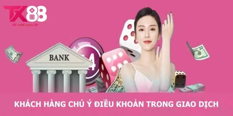 Điều Khoản Điều Kiện TX88 2 Quy định trong giao dịch khách hàng cần chú ý