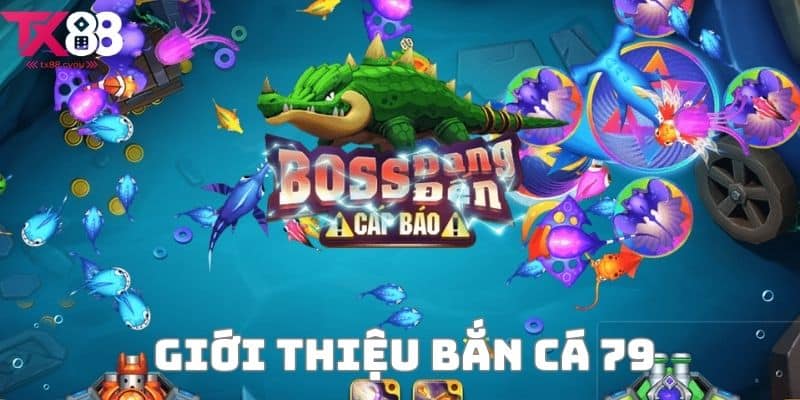 Bắn Cá 79 - Trải Nghiệm Game Bắn Cá Đỉnh Cao Hot Hit Nhất 1 Giới thiệu tổng quan về bắn cá 79