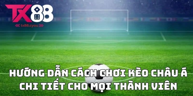 Kèo Châu Á Chi Tiết - Hướng Dẫn Cách Chơi và Mẹo Thắng Cược 2 Hướng dẫn cách chơi kèo châu Á chi tiết cho mọi thành viên