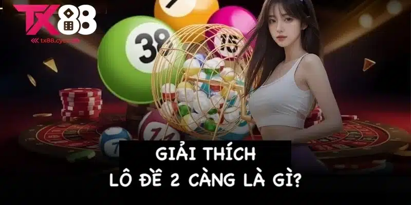 Lô Đề 2 Càng - Giải Thích Ý Nghĩa & Chiến Thuật Chơi 1 Giải thích khái niệm chi tiết về lô đề 2 càng