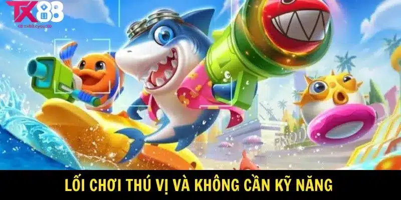 Lối chơi thú vị và không cần kỹ năng