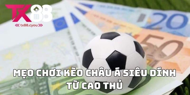 Kèo Châu Á Chi Tiết - Hướng Dẫn Cách Chơi và Mẹo Thắng Cược 3 Mẹo chơi kèo châu Á siêu dính từ cao thủ