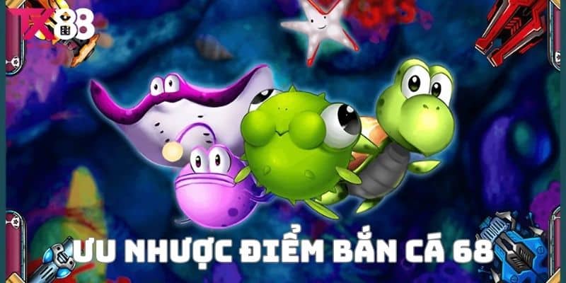 Bắn Cá 68 - Trải Nghiệm Giải Trí Đỉnh Cao Tại Nhà Cái Tx88 3 Phân tích ưu nhược điểm của Bắn cá 68