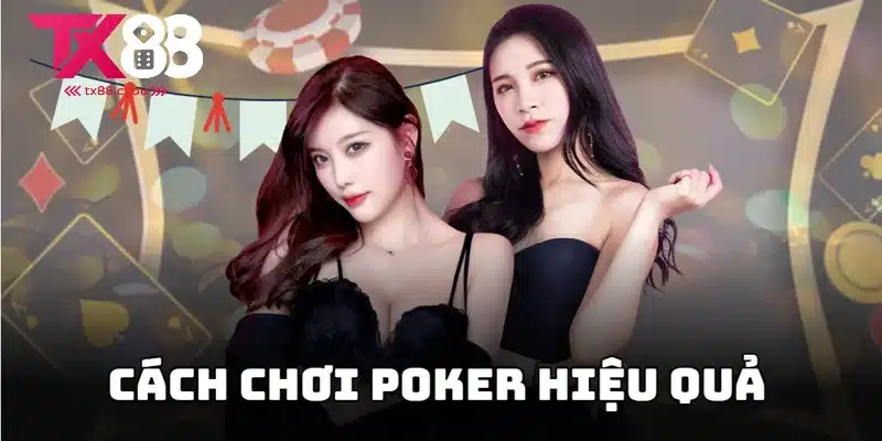 Cách Chơi Poker Hiệu Quả Dành Cho Tân Binh 2025 1 Tìm hiểu cụ thể cách chơi poker hiệu quả