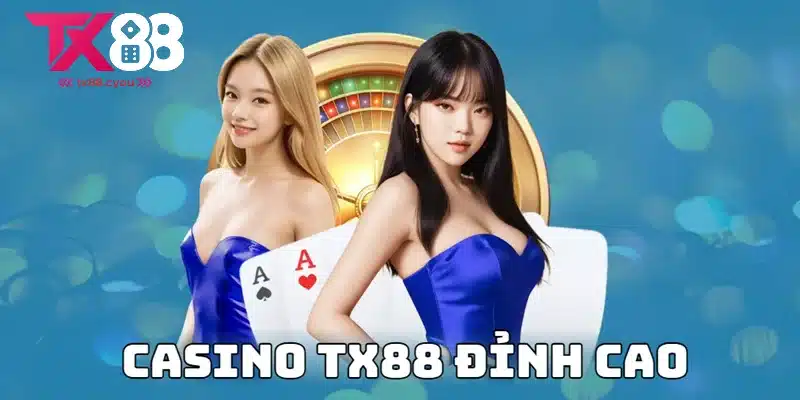 Trải nghiệm săn thưởng Casino TX88 đỉnh cao